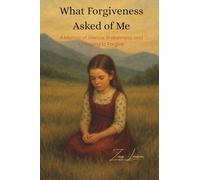 What Forgiveness Asked of Me: A Memoir of Silence, Brokenness, and Choosing to Forgive