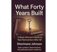 What Forty Years Built: A Black Woman's Guide to Real Reinvention After 50