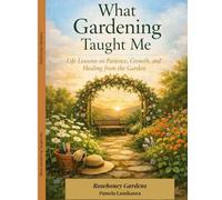 What Gardening Taught Me: Life Lessons on Patience, Growth, and Healing from the Garden (Gardening, Growth & Healing)