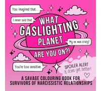 What Gaslighting Planet Are You On?!: A savage colouring book for survivors of narcissistic relationships