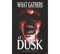 What Gathers at Dusk: Haunting Tales of Horror and the Supernatural (The Black Door Collection: Modern Horror You Can’t Unread)