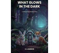 What Glows in the Dark: A Whispering Meadow Story