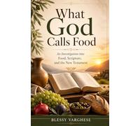 WHAT GOD CALLS FOOD: An Investigation into Food, Scripture, and the New Testament