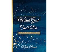 What God Can't Do Has Not Been Created: Notebook