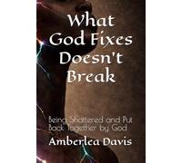 What God Fixes Doesn't Break: Being Shattered and Put Back Together by God