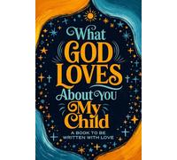 What God Loves About You, My Chid: A Fill-in-the-Blank Book for Sons and Daughters, Christian Keepsake Gift Perfect for Easter, Birthdays, Baptisms, Christmas and Any Sacred Occasion!