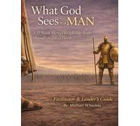 What God Sees In A Man: A 12-Week Men’s Discipleship Study Through the Life of David - Facilitator & Leader’s Guide