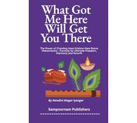 What Got Me Here Will Get You There: The Power of Chanting Hare Krishna Hare Rama Mahamantra - Formula for Ultimate Freedom, Harmony and Growth
