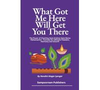 What Got Me Here Will Get You There: The Power of Chanting Hare Krishna Hare Rama Mahamantra - Formula for Ultimate Freedom, Harmony and Growth