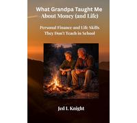 What Grandpa Taught Me About Money (and Life): Personal Finance and Life Skills They Never Teach in School (Lessons from Grandpa)