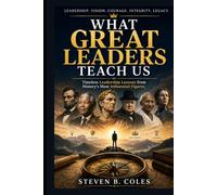 What Great Leaders Teach Us: Timeless Leadership Lessons from History's Most Influential Figures