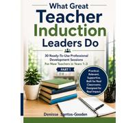 What Great Teacher Induction Leaders Do - Part I: 30 Ready-To-Use Professional Development Sessions For New Teachers in Years 1-3