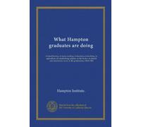 What Hampton graduates are doing: in land-buying, in home-making, in business, in teaching, in agriculture, in establishing schools, in the trades, in ... work, in the professions, 1868-1904