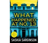 What Happened at No. 13: The BRAND NEW absolutely addictive psychological thriller from Richard & Judy bestselling author Saskia Sarginson
