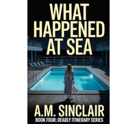 What Happened At Sea: A Claustrophobic Psychological Suspense Thriller: 4 (Deadly Itinerary Series: Psychological Thriller Vacation Novellas)