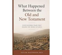 What Happened Between the Old and New Testament: Four Hundred Years That Shaped the World of Jesus