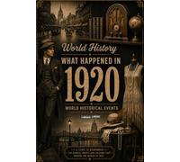 What Happened in World History 1920 The Year You Were Born: Historical Facts , All important Events Happened in 1920 , Cost of Living, Economy, World Leaders, 20's Slangs and more...