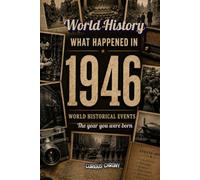 What Happened in World History 1946 The Year You Were Born: A Year to remember l Major Events, Economic Changes, Technology, Sports, Agriculture, and More...