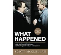 What Happened: Inside the Bush White House and Washington's Culture of Deception by Scott McClellan (2009-05-12)