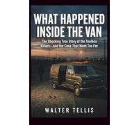 What Happened Inside the Van: The Shocking True Story of the Toolbox Killers-and the Case That Went Too Far (True Story Behind the Screen)