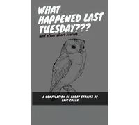 What Happened Last Tuesday And Other Short Stories