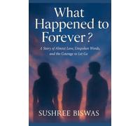 What Happened to Forever?: A Story of Almost Love, Unspoken Words, and the Courage to Let Go