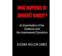 What Happened to JonBenét Ramsey?: An Examination of the Evidence and the Unanswered Questions