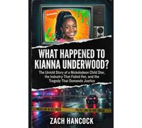 WHAT HAPPENED TO KIANNA UNDERWOOD?: The Untold Story of a Nickelodeon Child Star, the Industry That Failed Her, and the Tragedy That Demands Justice