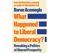 What Happened to Liberal Democracy?: Remaking a Politics of Shared Prosperity - FROM THE WINNER OF THE NOBEL PRIZE IN ECONOMICS