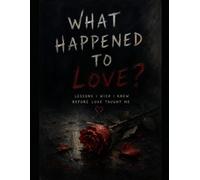 What happened to love?: Lessons i wish i knew before love taught me.