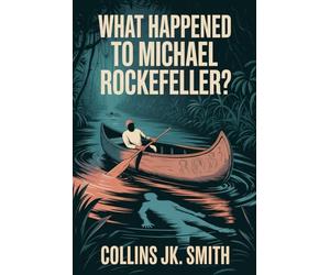 What Happened to Michael Rockefeller?: The Untold Story of Adventure, Blood Debt, and the Mystery That Wouldn’t Stay Buried