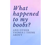 What Happened To My Boobs? And Other Things I Think About: A Funny Present For New Moms Navigating Their Post-Birth Bodies (Things I Can't Say Out Loud)