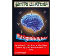 What Happened to My Brain?: What I wish I had done to take better care of my brain and what I can do now (Should've, Would've, Didn't)