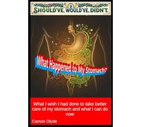 What Happened to My Stomach?: What I wish I had done to take better care of my stomach and what I can do now (Should've, Would've, Didn't)