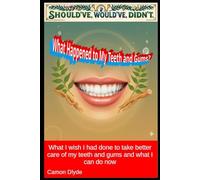 What Happened to My Teeth and Gums?: What I wish I had done to take better care of my teeth and gums and what I can do now (Should've, Would've, Didn't)