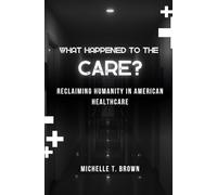 What Happened to the Care?: Reclaiming Humanity in American Healthcare