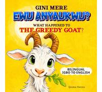 What Happened to the Greedy Goat?: Gịnị Mere Ewu Anyaukwu?: An Igbo-English Bilingual Children’s Storybook for Learning Igbo Language