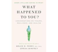 What Happened to You?: Conversations on Trauma, Resilience, and Healing - With New Material