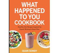 What Happened to You Cookbook: Healthy Diet Recipes Inspired by Oprah Winfrey's Great Plan