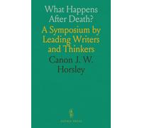 What Happens After Death?: A Symposium by Leading Writers and Thinkers