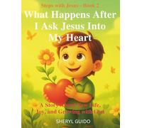 WHAT HAPPENS AFTER I ASK JESUS INTO MY HEART: A Story About New Life, Joy, and Growing with God