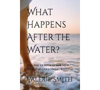 What Happens After The Water?: A 30-Day Devotion for New Believers Following Baptism