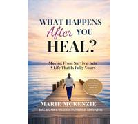 WHAT HAPPENS AFTER YOU HEAL?: Moving From Survival Into A Life That Is Fully Yours