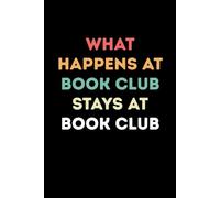 What Happens At Book Club Stays At Book Club: Funny Reading Journal & Notebook for Book Lovers, Readers, Librarians, and Book Club Members, 120 Pages