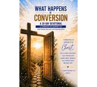 What Happens at Conversion: A 30-Day Devotional: A Companion to Chapter 4 of Deep Inner Healing and Restoration: A Journey with the Holy Spirit and Jesus Christ