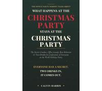 What Happens at the Christmas Party Stays at the Christmas Party: The Secret Crushes, Office Gossip, Boss Behavior & Two-Drinks-In Confessions of Everyone at the Work Holiday Party
