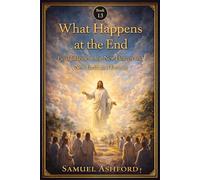 What Happens At The End: Final Judgment, the New Heaven and New Earth, and Eternity (The Ashford Biblical Theology Series)