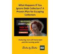 What Happens If You Ignore Debt Collectors? A Proven Plan for Escaping Collectors: Featuring real call transcripts and the turning point (Money 101 ... credit, taxes education, and how-to guides)
