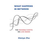 What Happens In Between: The Invisible Shifts We Live Inside