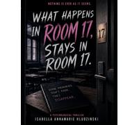 What Happens In Room 17, Stays In Room 17.: Nothing Is Ever As It Seems: 1 (The Rooms Series)